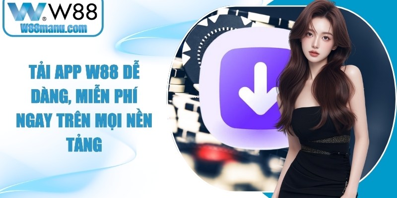 Tải App W88 Dễ Dàng, Miễn Phí Ngay Trên Mọi Nền Tảng 10 Tải App W88